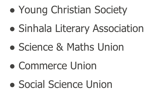 Young Christian Society  Sinhala Literary Association  Science & Maths Union  Commerce Union  Social Science Union